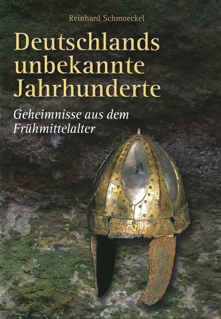 Reinhard Schmoeckel, Deutschlands unbekannte Jahrhunderte, Geheimnisse aus dem Frhmittelalter, 2013